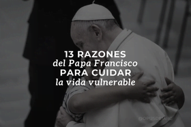 13 razones del Papa Francisco para cuidar la vida vulnerable