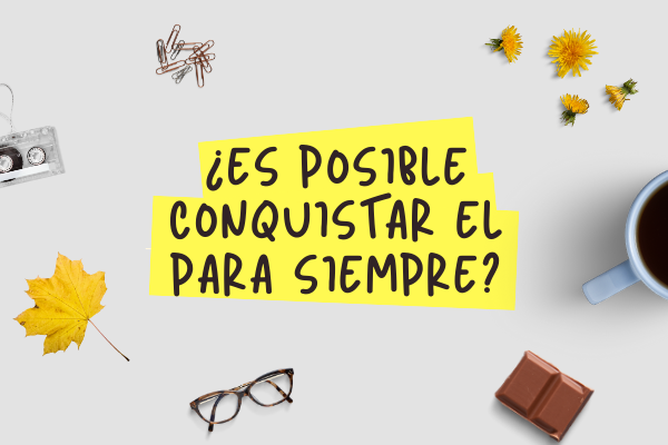 Conquistar el para siempre es algo de todos los días