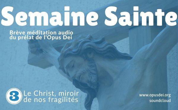 Méditation audio du prélat de l'Opus Dei : le Christ, miroir de nos fragilités