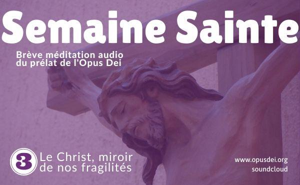 Méditation audio du prélat de l'Opus Dei : le Christ, miroir de nos fragilités