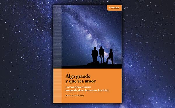 Algo grande y que sea amor. La vocación cristiana: búsqueda, descubrimiento, fidelidad