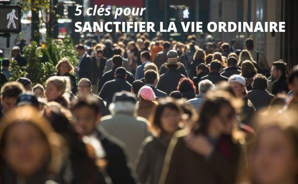 Cinq clés pour sanctifier la vie ordinaire, avec saint Josémaria