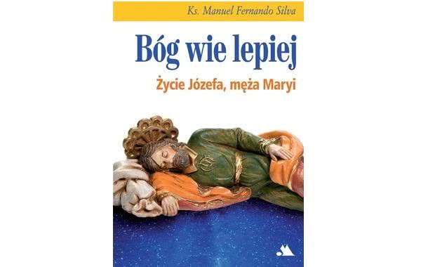 Bóg wie lepiej. Życie Józefa, męża Maryi