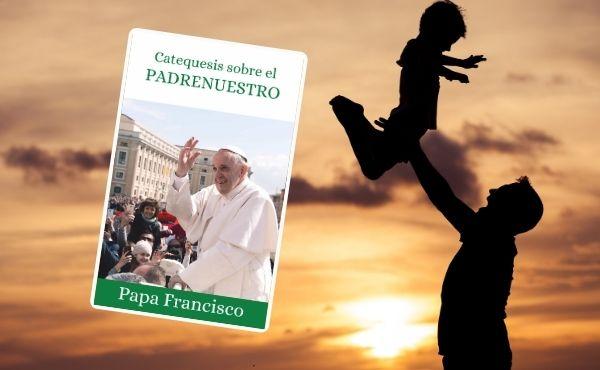Catequesis del Papa Francisco sobre el Padre nuestro