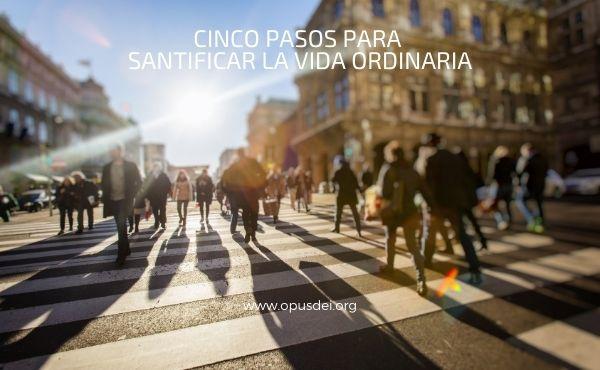 Cinco pasos para santificar la vida cotidiana