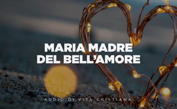 Audio di vita cristiana: Maria madre del bell'Amore