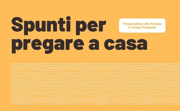 Spunti per pregare a casa (Tempo Pasquale 2021)