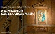 Diez preguntas sobre la Virgen María