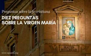 Diez preguntas sobre la Virgen María