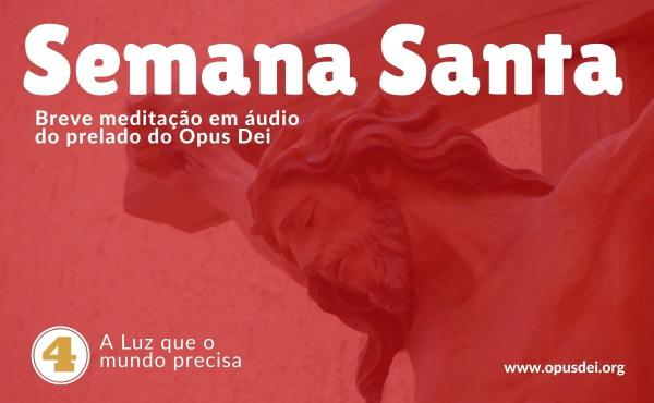 Meditação do Prelado (11 de abril): A Luz que o mundo precisa
