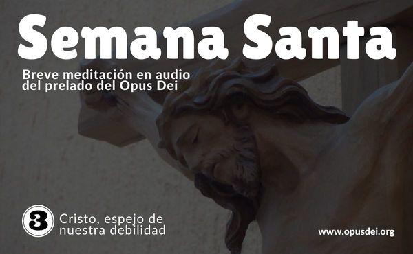 Audio meditación del Prelado: Cristo, espejo de nuestra fragilidad