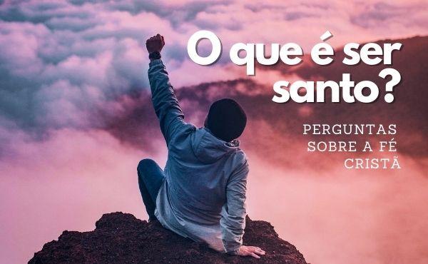Que é ser santo?