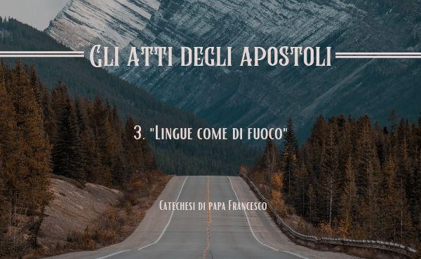 3. «Lingue come di fuoco» (At 2,3)
