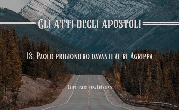 18. Paolo prigioniero davanti al re Agrippa