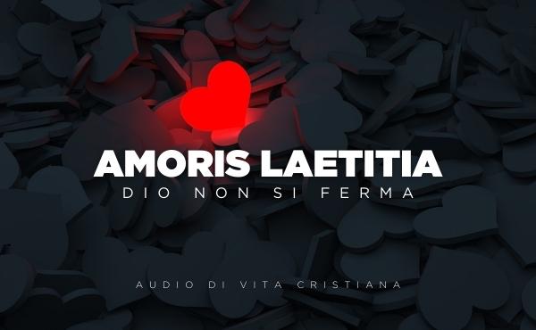 Audio di vita cristiana: Amoris Laetitia, Dio non si ferma