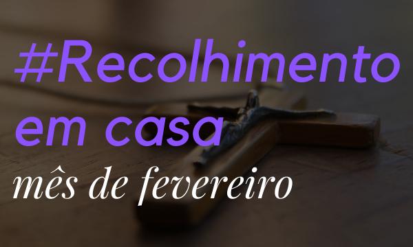 Recolhimento #EmCasa: “Bem-aventurados os pobres de espírito”
