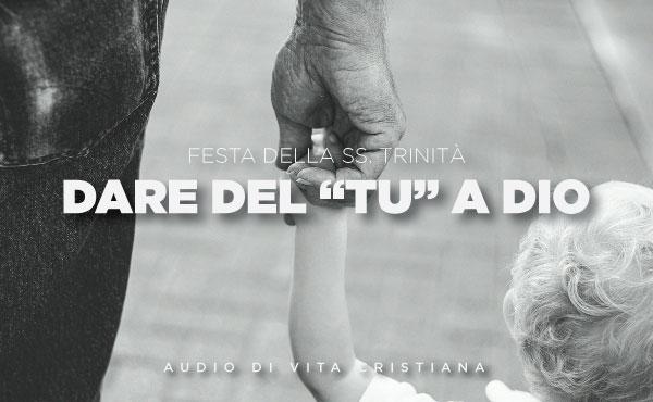 Audio di vita cristiana: Dare del "tu" a Dio (festa della SS. Trinità)