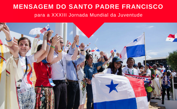 Mensagem do Papa Francisco aos jovens: a JMJ é para os corajosos!