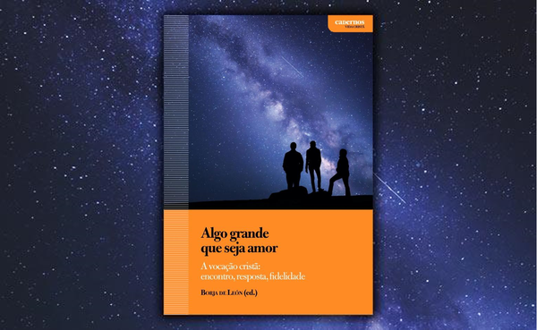 Algo grande e que seja amor. A vocação cristã: procura, descoberta, fidelidade