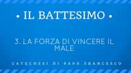 3. La forza di vincere il male