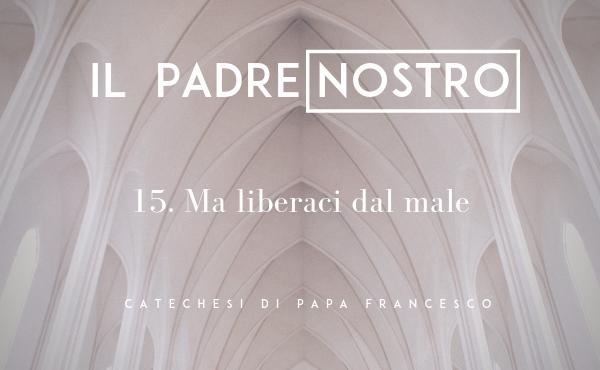 15. Ma liberaci dal male