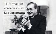 Oito formas de conhecer melhor São Josemaria