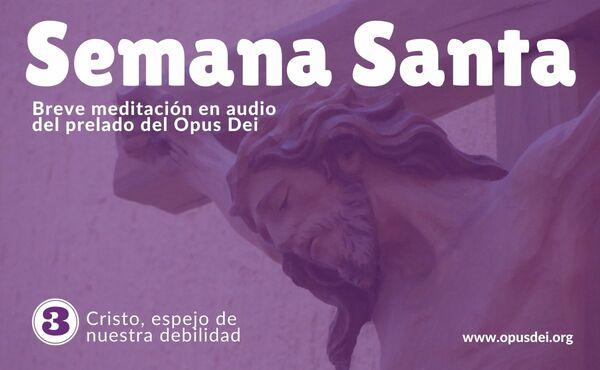 Audio meditación del Prelado: Cristo, espejo de nuestra fragilidad