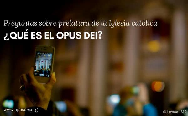 Pero, ¿qué es el Opus Dei?