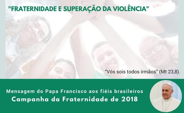 Mensagem do Papa Francisco aos fiéis brasileiros por ocasião da Campanha da Fraternidade de 2018