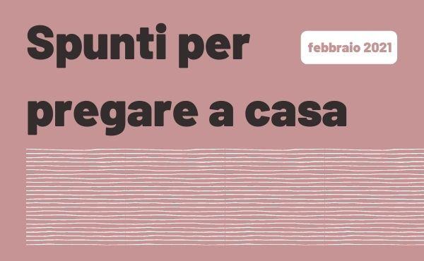 Spunti per pregare a casa (febbraio 2021)