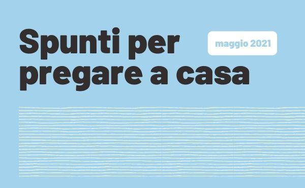 Spunti per pregare a casa (Tempo Pasquale, maggio 2021)